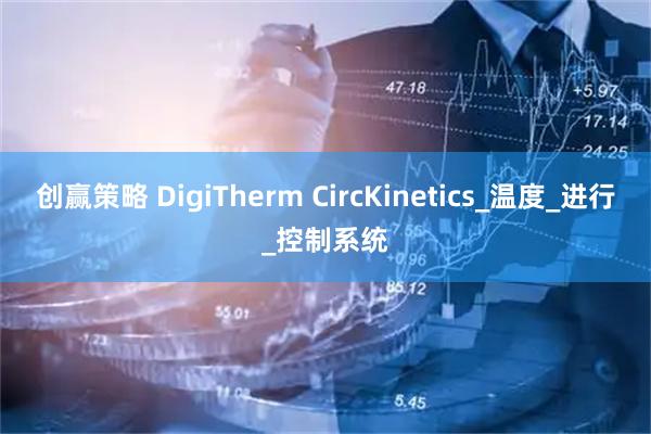 创赢策略 DigiTherm CircKinetics_温度_进行_控制系统